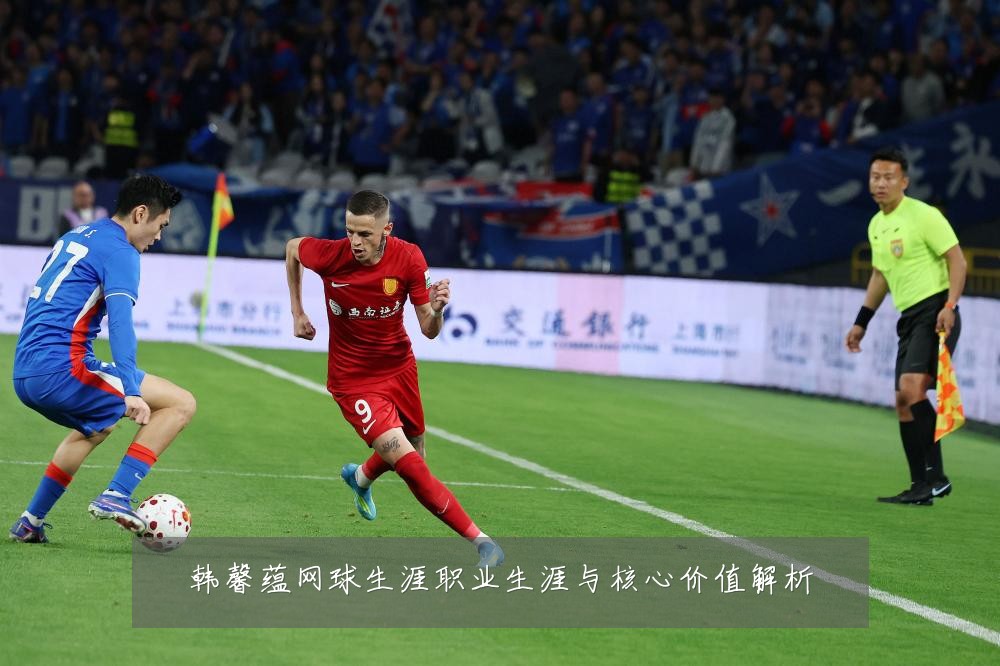 韩馨蕴网球生涯职业生涯与核心价值解析